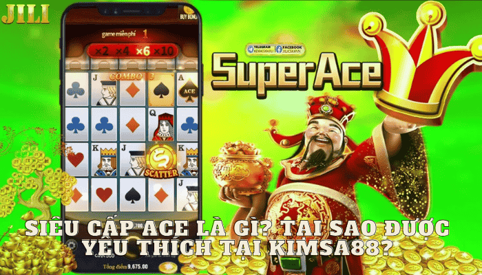 Siêu Cấp ACE Là Gì? Tại Sao Được Yêu Thích Tại Kimsa88?